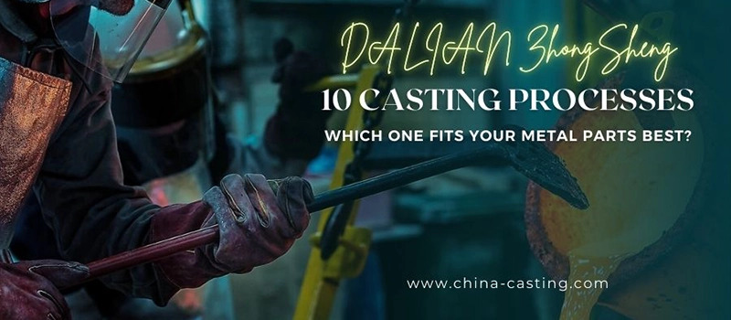 Dalian Zhongsheng Metal Products 10 Casting Processes