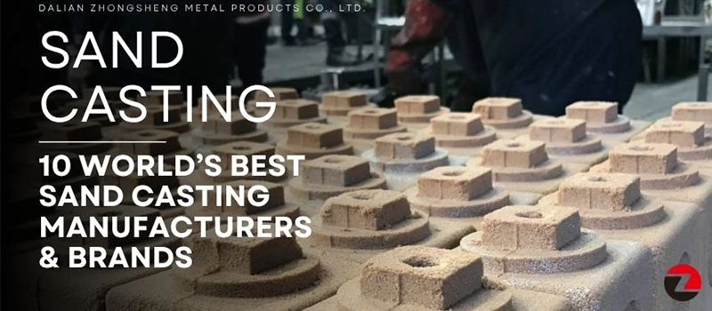 Dalian Zhongsheng Metal Products 10 World’s Best Sand Casting Manufacturers & Brands