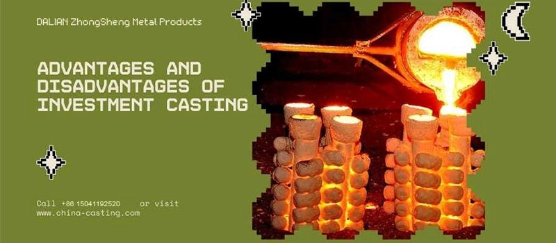 Dalian Zhongsheng Metal Products Key Advantages of Investment Casting Main Disadvantages of Investment Casting