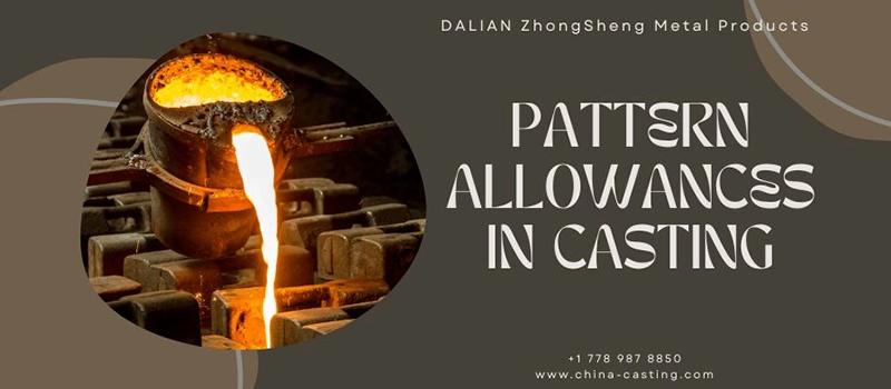 Dalian Zhongsheng Metal Products Pattern Allowances in Casting