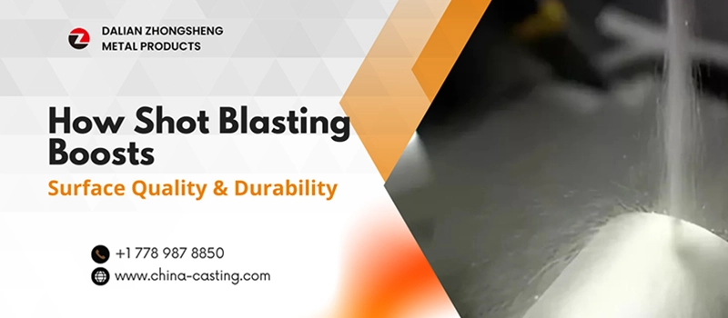Dalian Zhongsheng Metal Products How Shot Blasting Boosts Surface Quality