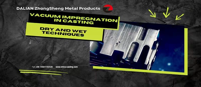 Dalian Zhongsheng Metal Products Dry and Wet Techniques Vacuum Impregnation in Casting