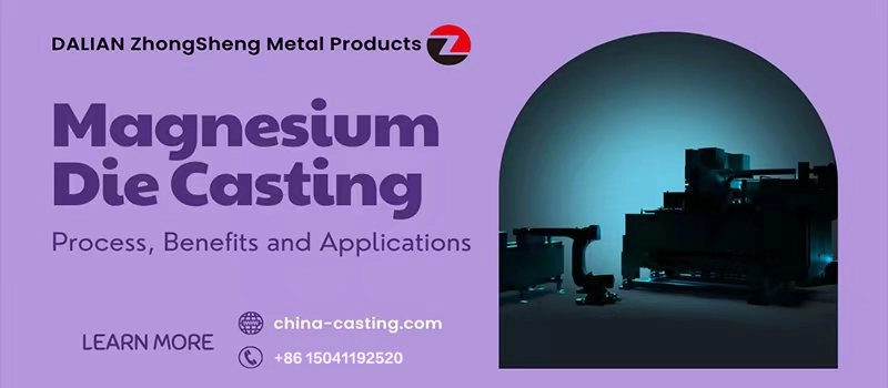 Dalian Zhongsheng Metal Products Magnesium Die Casting Process Benefits and Applications
