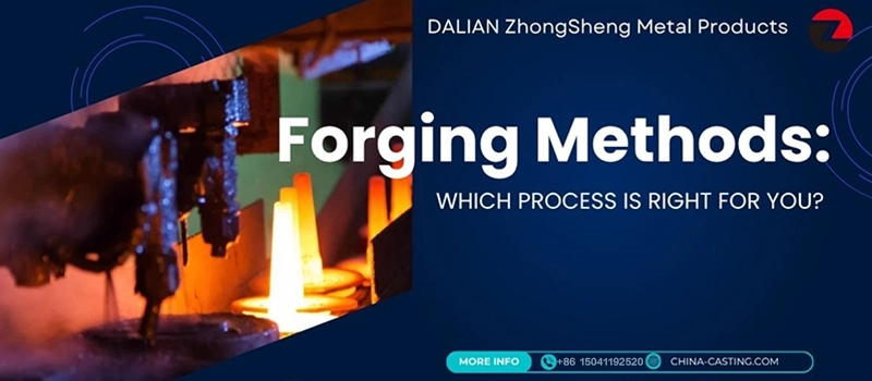 Dalian Zhongsheng Metal Products Which Process Is Right for You Forging Methods