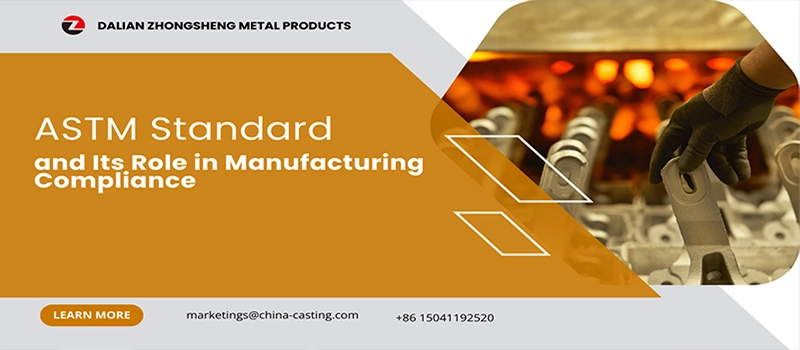 Dalian Zhongsheng Metal Products ASTM Standard and Its Role in Manufacturing Compliance