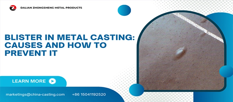 Dalian Zhongsheng Metal Products Blister in Metal Casting Causes and How to Prevent It