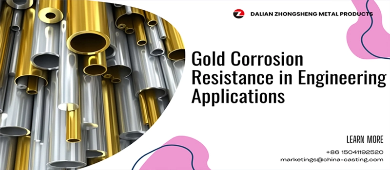 Dalian Zhongsheng Metal Products Gold Corrosion Resistance in Engineering Applications