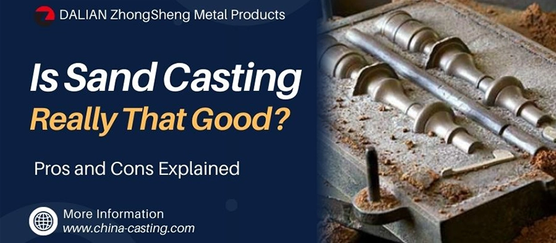 Dalian Zhongsheng Metal Products Is Sand Casting Really That Good Pros and Cons Explained
