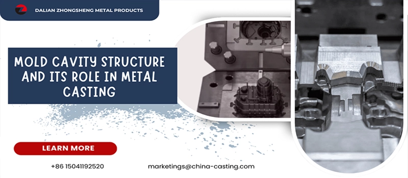 Dalian Zhongsheng Metal Products Mold Cavity Structure and Its Role in Metal Casting