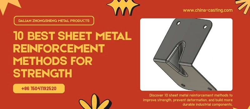 Dalian Zhongsheng Metal Products 10 Best Sheet Metal Reinforcement Methods for Strength