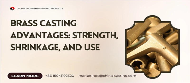 Dalian Zhongsheng Metal Products Brass Casting Advantages Strength Shrinkage and Use