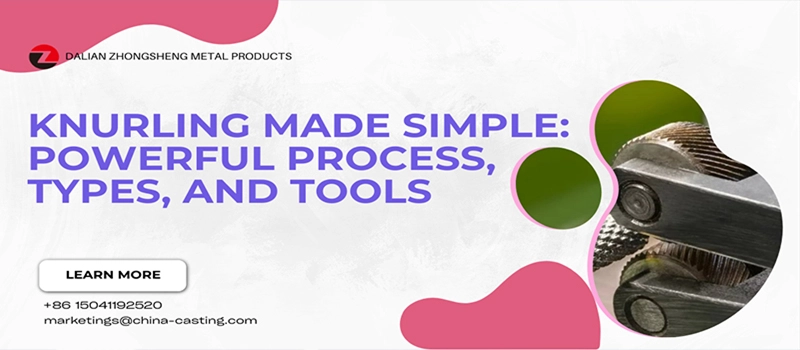 Dalian Zhongsheng Metal Products Knurling Made Simple Powerful Process Types and Tools