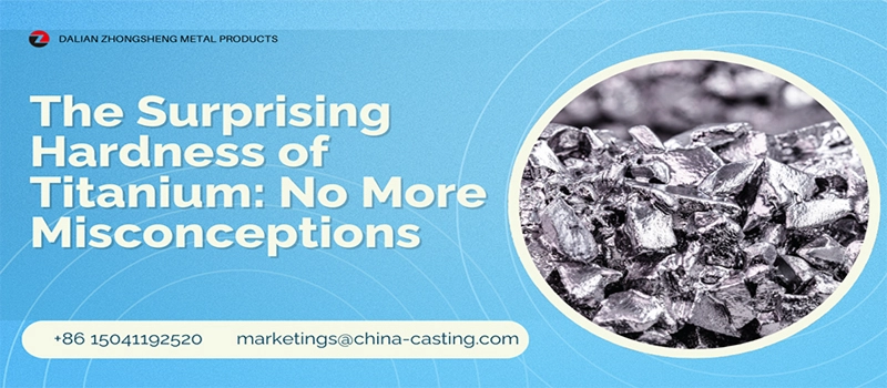 Dalian Zhongsheng Metal Products The Surprising Hardness of Titanium No More Misconceptions