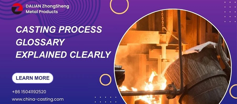 Dalian Zhongsheng Metal Products Casting Process Glossary Explained Clearly