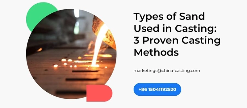 Dalian Zhongsheng Metal Products Types of Sand Used in Casting 3 Proven Casting Methods