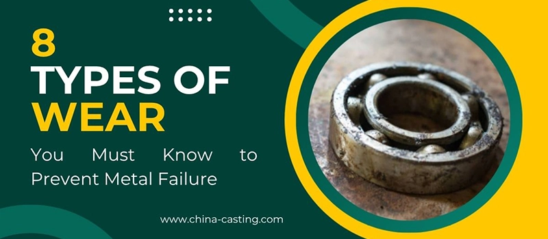 Dalian Zhongsheng Metal Products 8 Types of Wear You Must Know to Prevent Metal Failure