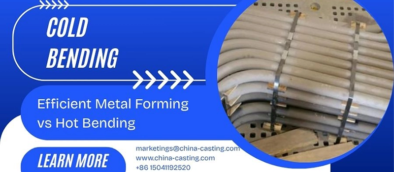 Dalian Zhongsheng Metal Products Cold Bending Efficient Metal Forming vs Hot Bending