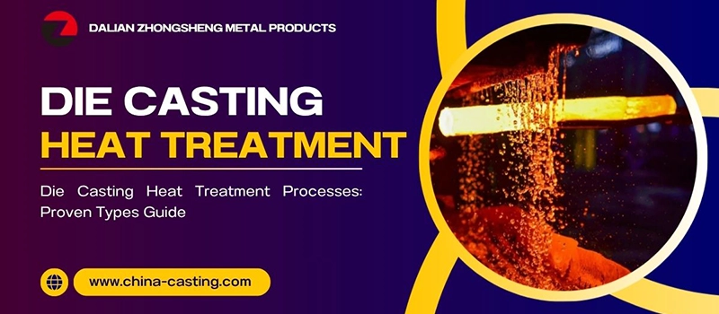 Dalian Zhongsheng Metal Products Die Casting Heat Treatment Processes Proven Types Guide
