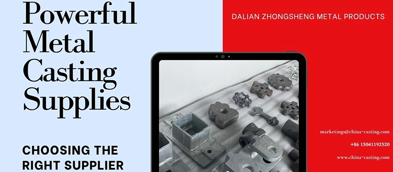 Dalian Zhongsheng Metal Products Powerful Metal Casting Supplies Choosing the Right Supplier