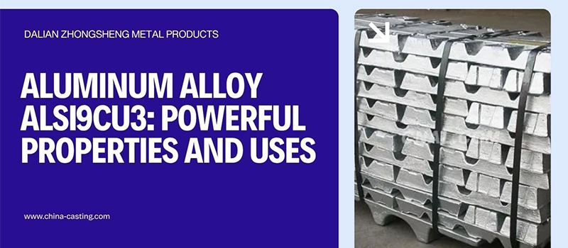 Dalian Zhongsheng Metal Products Aluminum Alloy AlSi9Cu3 Powerful Properties and Uses